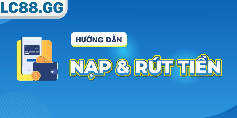 Giao dịch nạp và rút tiền tại LC88 được thực hiện an toàn